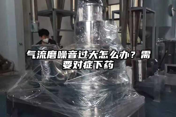 气流磨噪音过大怎么办？需要对症下药